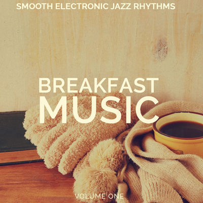 Breakfast Music Vol 1 (Smooth Electronic Jazz Rhythms) (2015)
