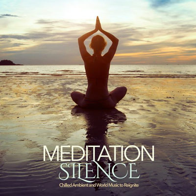 Meditation Silence - Chilled Ambient and World Music to Reignite (2015)
