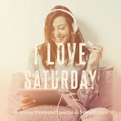 I Love Saturday Vol 1 - Relaxing Weekend Lounge & Smooth Jazz (2015)