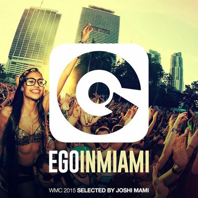 Ego in Miami Selected by Joshi Mami (WMC 2015 Edition) (2015)