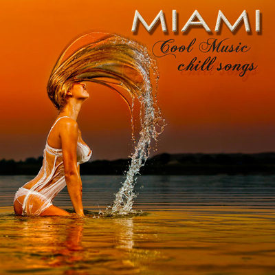 Miami Cool Music Chill Songs - Chill Out Lounge Sexy Music Party Songs (2015)