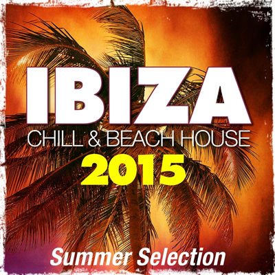 Ibiza 2015 - Chill & Beach House Summer Selection (2015)