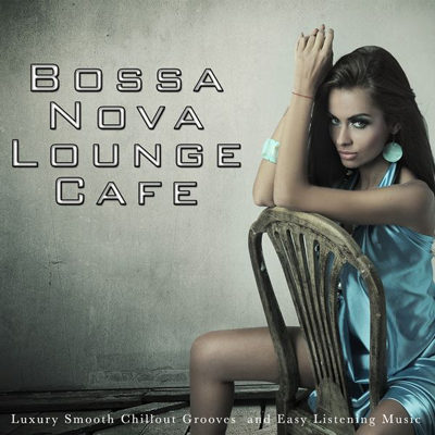Bossa Nova Lounge Cafe - Luxury Smooth Chillout and Easy Listening Music (2015)